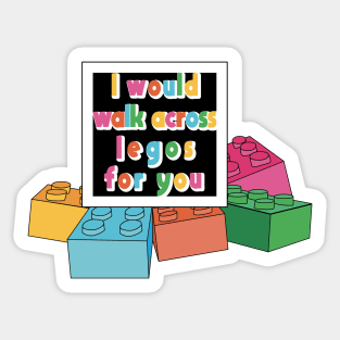 I'd Walk Across Legos for you Sticker